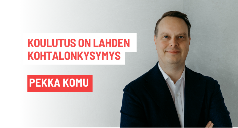 Koulutus on Lahden kohtalonkysymys  |  Pekka Komu
