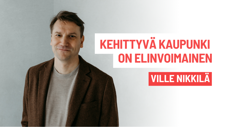 Kehittyvä kaupunki on elinvoimainen  |  Ville Nikkilä