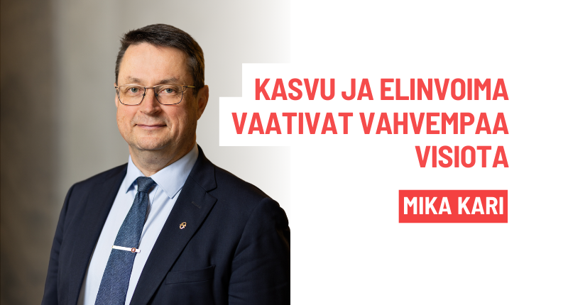 Kasvu ja elinvoima vaativat vahvempaa visiota  |  Mika Kari
